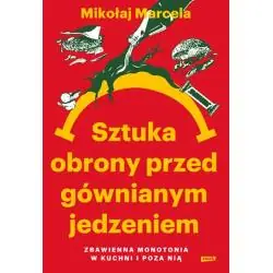 SZTUKA OBRONY PRZED GÓWNIANYM JEDZENIEM. ZBAWIENNA MONOTONIA W KUCHNI I POZA NIĄ