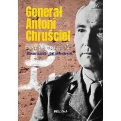 GENERAŁ ANTONI CHRUŚCIEL. BIOGRAFIA NIEOCZYWISTA