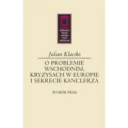 O PROBLEMIE WSCHODNIM, KRYZYSACH W EUROPIE I SEKRECIE KANCLERZA