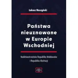 PAŃSTWA NIEUZNAWANE W EUROPIE WSCHODNIEJ. NADDNIESTRZAŃSKA REPUBLIKA MOŁDAWSKA I REPUBLIKA ABCHAZJI