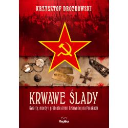 KRWAWE ŚLADY. GWAŁTY MORDY I GRABIEŻE ARMII CZERWONEJ NA POLAKACH