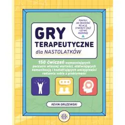 GRY TERAPEUTYCZNE DLA NASTOLATKÓW. 150 ĆWICZEŃ WZMACNIAJĄCYCH POCZUCIE WŁASNEJ WARTOŚCI