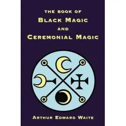 THE BOOK OF BLACK MAGIC AND CEREMONIAL MAGIC