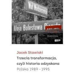 TRZECIA TRANSFORMACJA CZYLI HISTORIA ODZYSKANA. POLSKA 19891995