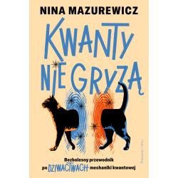 KWANTY NIE GRYZĄ. BEZBOLESNY PRZEWODNIK PO DZIWACTWACH MECHANIKI KWANTOWEJ