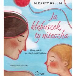 JA KŁĘBUSZEK TY NITECZKA. CZUŁA PODRÓŻ PO RELACJI MATKI I DZIECKA
