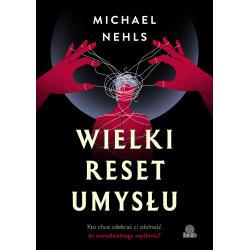 WIELKI RESET UMYSŁU. KTO CHCE ODEBRAĆ CI ZDOLNOŚĆ DO SAMODZIELNEGO MYŚLENIA?