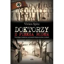 DOKTORZY Z PIEKŁA RODEM. PRZERAŻAJĄCE ŚWIADECTWO NAZISTOWSKICH EKSPERYMENTÓW NA LUDZIACH