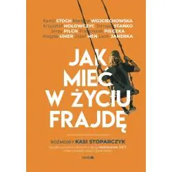JAK MIEĆ W ŻYCIU FRAJDĘ. ROZMOWY KASI STOPARCZYK
