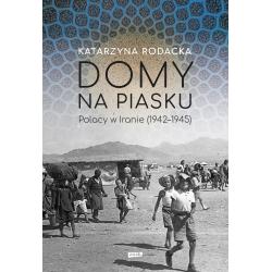 DOMY NA PIASKU. POLACY W IRANIE 1942- 1945