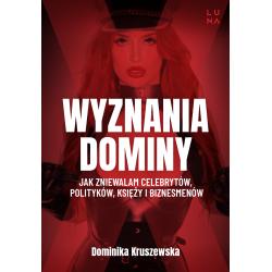 WYZNANIA DOMINY. JAK ZNIEWALAM CELEBRYTÓW, POLITYKÓW KSIĘŻY I BIZNESMENÓW