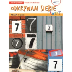 ODKRYWAM SIEBIE I ŚWIAT KLASA 3 CZĘŚĆ 7. PORADNIK METODYCZNY