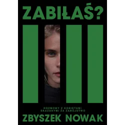 ZABIŁAŚ? ROZMOWY Z KOBIETAMI SKAZANYMI ZA ZABÓJSTWO