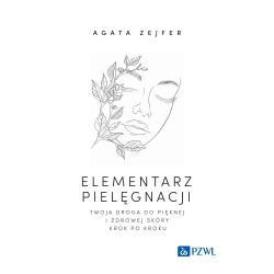 ELEMENTARZ PIELĘGNACJI. TWOJA DROGA DO PIĘKNEJ I ZDROWEJ SKÓRY KROK PO KROKU