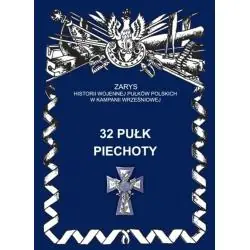 32 PUŁK PIECHOTY. ZARYS HISTORII WOJENNEJ PUŁKÓW POLSKICH W KAMPANII WRZEŚNIOWEJ