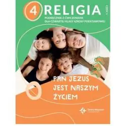 PAN JEZUS JEST NASZYM ŻYCIEM. PODRĘCZNIK Z ĆWICZENIAMI KLASA 4 CZĘŚĆ 1