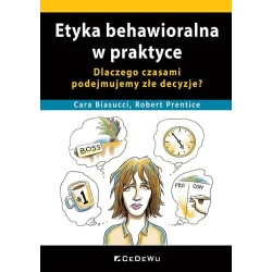 ETYKA BEHAWIORALNA W PRAKTYCE. DLACZEGO CZASAMI PODEJMUJEMY ZŁE DECYZJE?