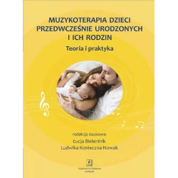 MUZYKOTERAPIA DZIECI PRZEDWCZEŚNIE URODZONYCH I ICH RODZIN TEORIA I PRAKTYKA