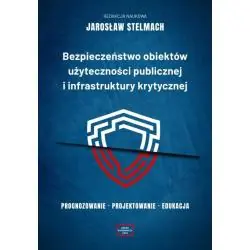 BEZPIECZEŃSTWO OBIEKTÓW UŻYTECZNOŚCI PUBLICZNEJ I INFRASTRUKTURY KRYTYCZNEJ. PROGNOZOWANIE, PROJEKTOWANIE, EDUKACJA