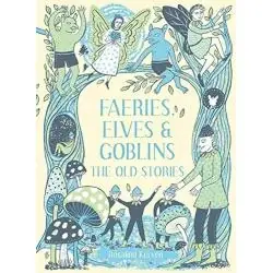 FAERIES, ELVES AND GOBLINS: THE OLD STORIES AND FAIRY TALES