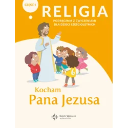 KOCHAM PANA JEZUSA. PODRĘCZNIK Z ĆWICZENIAMI DLA DZIECI SZEŚCIOLETNICH CZĘŚĆ 1