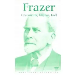 FRAZER - CZAROWNIK, KAPŁAN, KRÓL. BIBLIOTEKA FILOZOFÓW 86