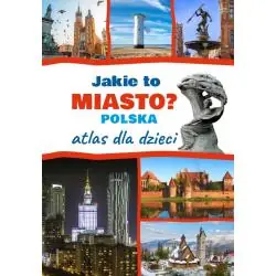 JAKIE TO MIASTO? POLSKA. ATLAS DLA DZIECI