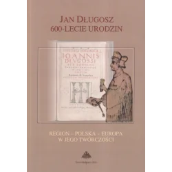 JAN DŁUGOSZ. 600-LECIE URODZIN. REGION-POLSKA-EUROPA W JEGO TWÓRCZOŚCI