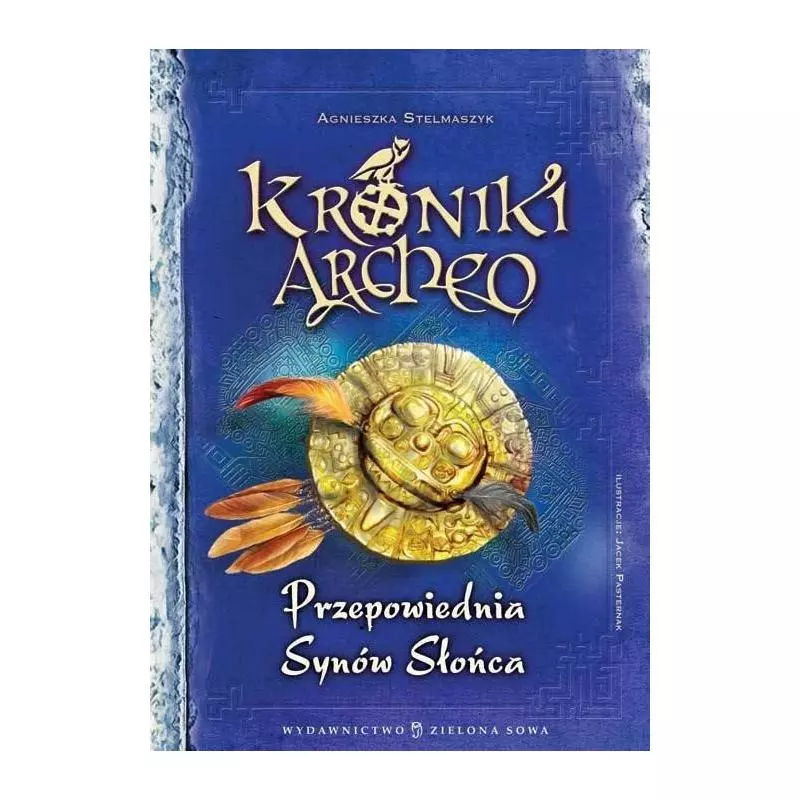KRONIKI ARCHEO PRZEPOWIEDNIA SYNÓW SŁOŃCA Stelmaszyk Agnieszka - Zielona Sowa