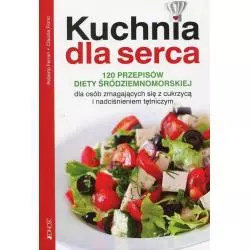 KUCHNIA DLA SERCA. 120 PRZEPISÓW DIETY ŚRÓDZIEMNOMORSKIEJ DLA OSÓB ZMAGAJĄCYCH SIĘ Z CUKRZYCĄ I NADCIŚNIENIEM TĘTNICZYM 