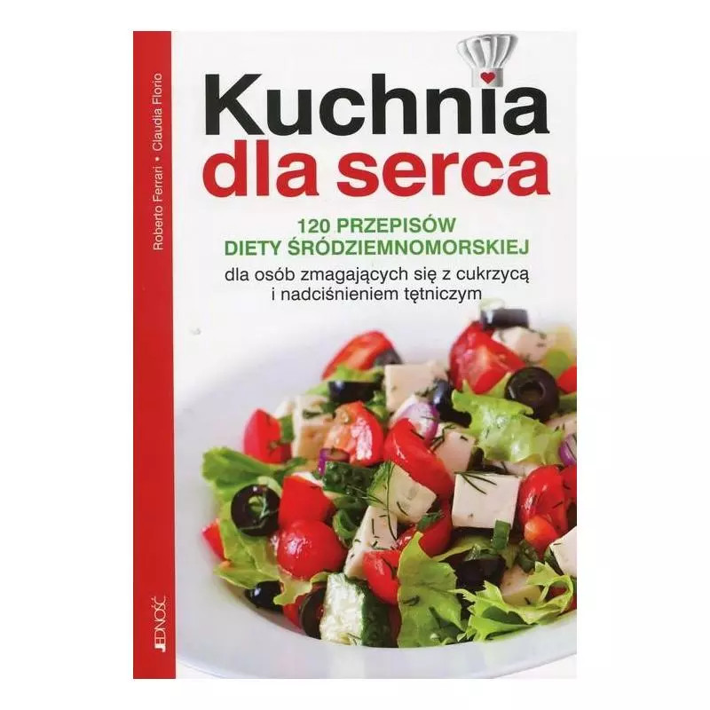 KUCHNIA DLA SERCA. 120 PRZEPISÓW DIETY ŚRÓDZIEMNOMORSKIEJ DLA OSÓB ZMAGAJĄCYCH SIĘ Z CUKRZYCĄ I NADCIŚNIENIEM TĘTNICZYM 