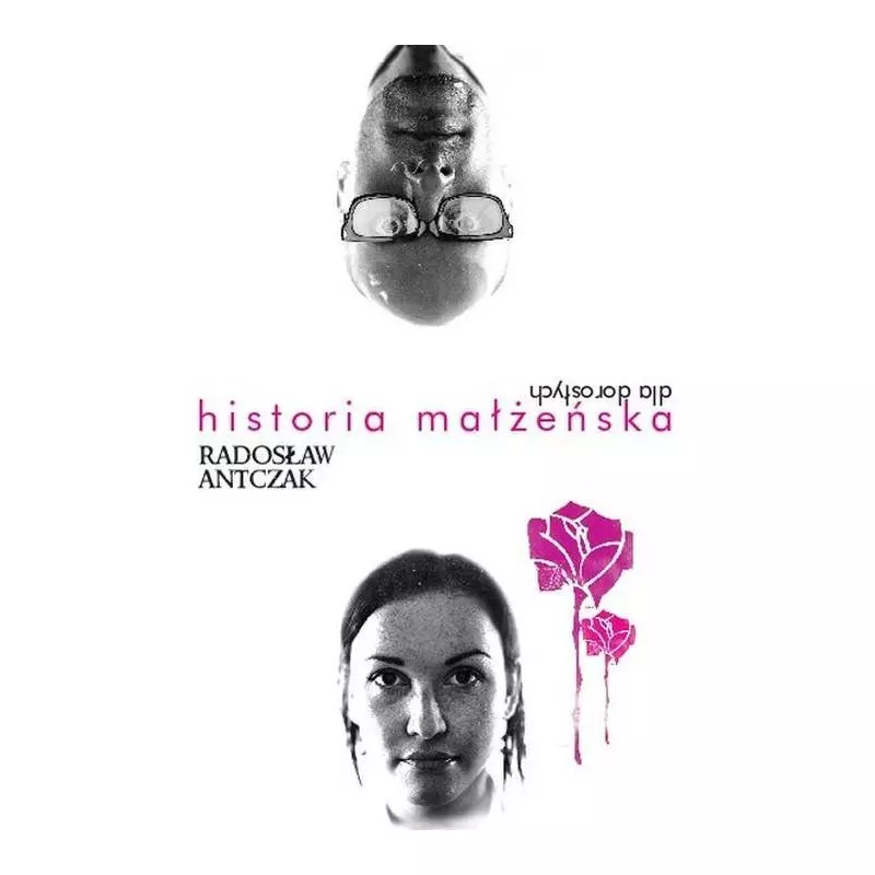 HISTORIA MAŁŻEŃSKA DLA DOROSŁYCH Radosław Antczak HISTORIA MAŁŻEŃSKA DLA DOROSŁYCH Radosław Antczak
