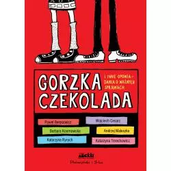 GORZKA CZEKOLADA I INNE WAŻNE OPOWIADANIA O WAŻNYCH SPRAWACH - Prószyński