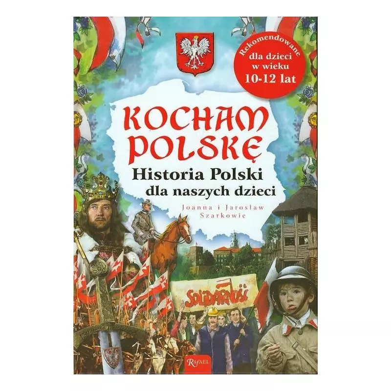 KOCHAM POLSKĘ HISTORIA POLSKI DLA NASZYCH DZIECI Jarosław i Joanna Szarkowie - Rafael