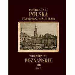 PRZEDWOJENNA POLSKA W KRAJOBRAZIE I ZABYTKACH WOJEWÓDZTWO POZNAŃSKIE