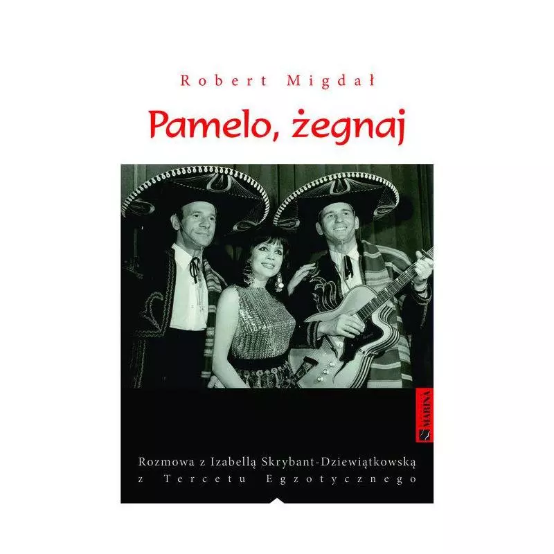 PAMELO, ŻEGNAJ. ROZMOWA Z IZABELLĄ SKRYBANT-DZIEWIĄTKOWSKĄ Z TERCETU EGZOTYCZNEGO Robert Migdał - Marina