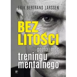 BEZ LITOŚCI POZNAJ MOC TRENINGU MENTALNEGO Erik Bertrand Larssen - Smak Słowa