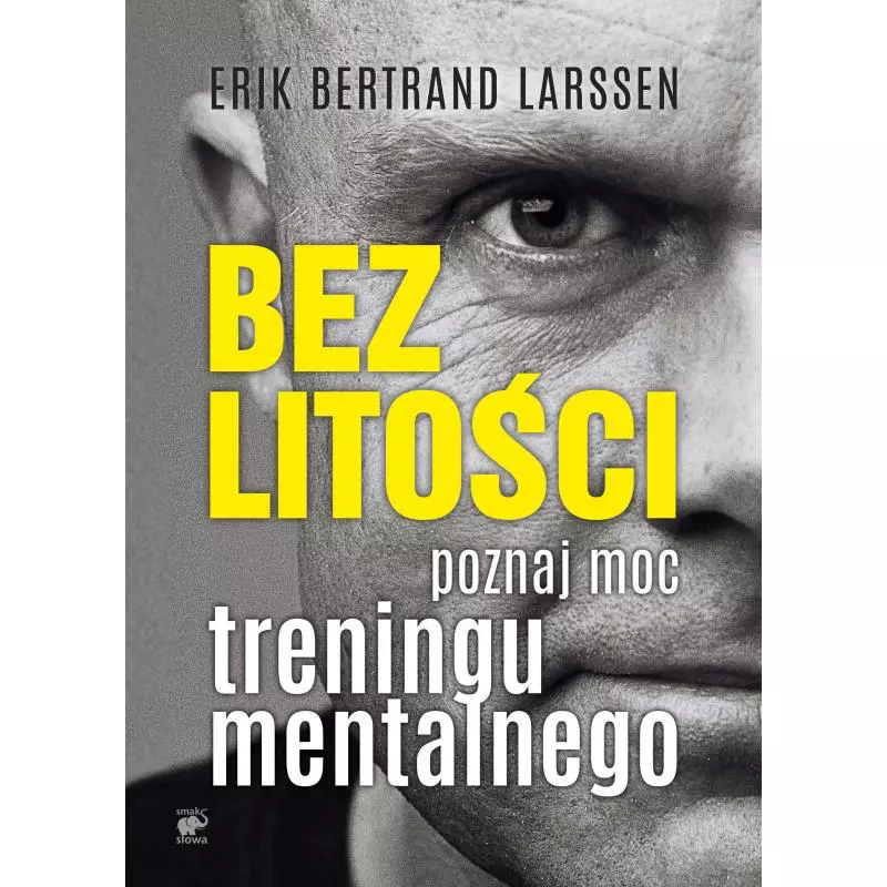 BEZ LITOŚCI POZNAJ MOC TRENINGU MENTALNEGO Erik Bertrand Larssen - Smak Słowa