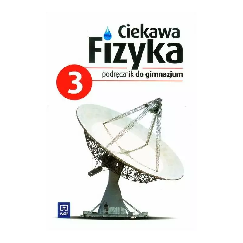 FIZYKA 3. PODRĘCZNIK. CIEKAWA FIZYKA Jadwiga Poznańska - WSiP
