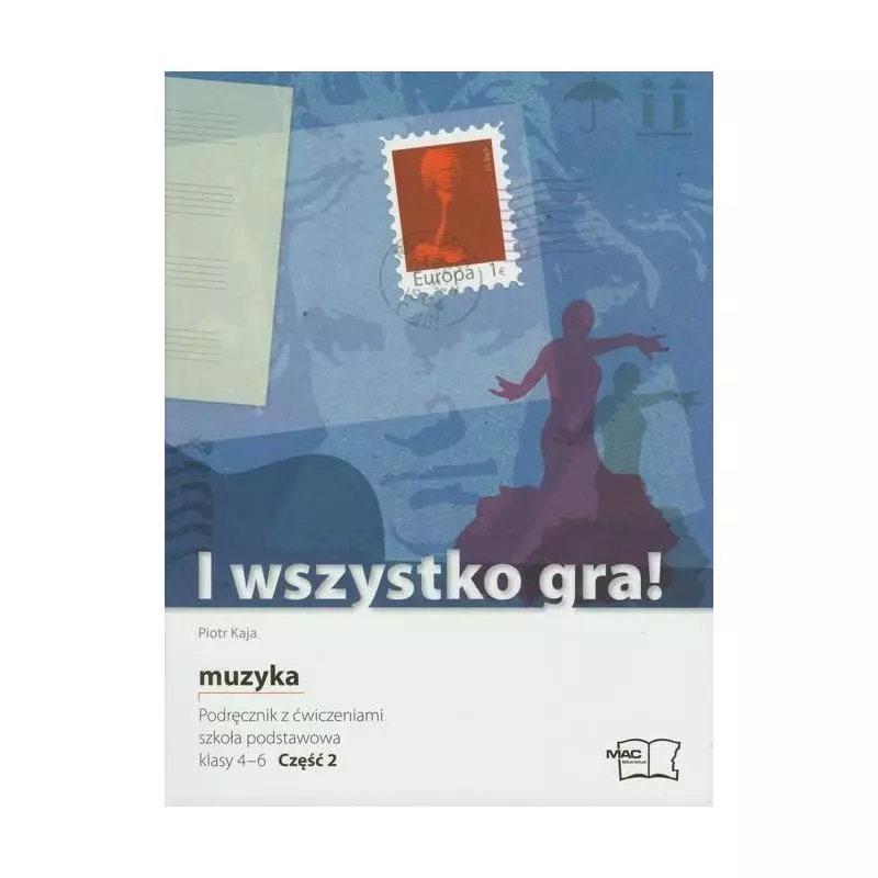 I WSZYSTKO GRA! MUZYKA 2. PODRĘCZNIK Z ĆWICZENIAMI. Kaja Piotr - MAC Edukacja