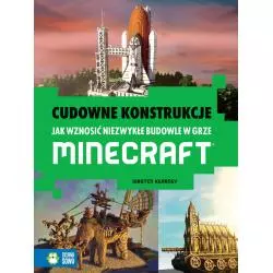 CUDOWNE KONSTRUKCJE JAK WZNOSIĆ NIEZWYKŁE BUDOWLE W GRZE MINECRAFT 9+ Kirsten Kearney - Zielona Sowa