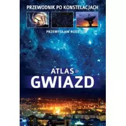 ATLAS GWIAZD. PRZEWODNIK PO KONSTELACJACH Rudź Przemysław