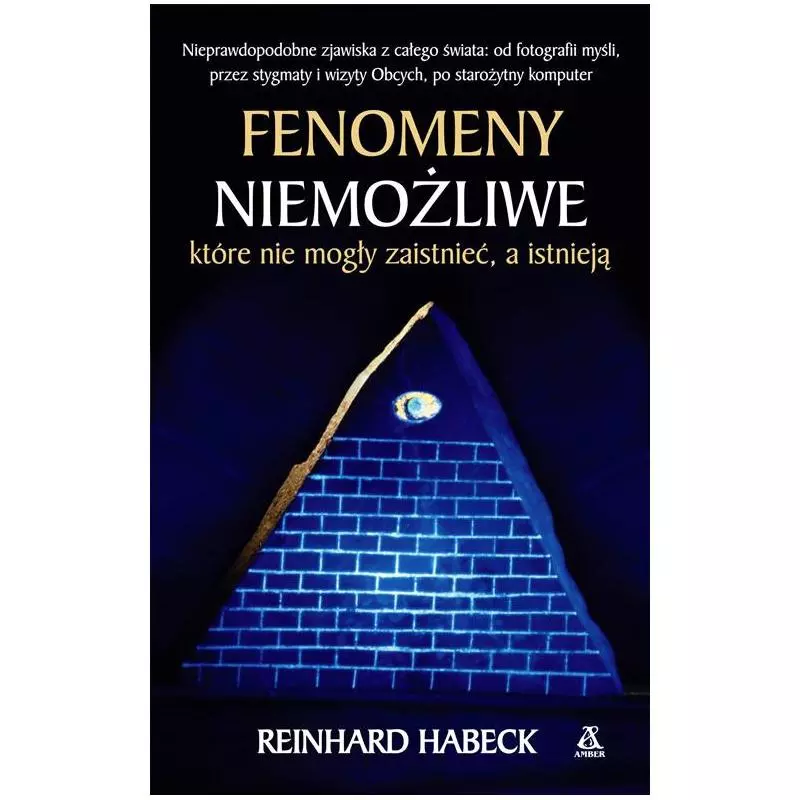 FENOMENY NIEMOŻLIWE KTÓRE NIE MOGŁY ZAISTNIEĆ A ISTNIEJĄ Reinhard Habeck - Amber