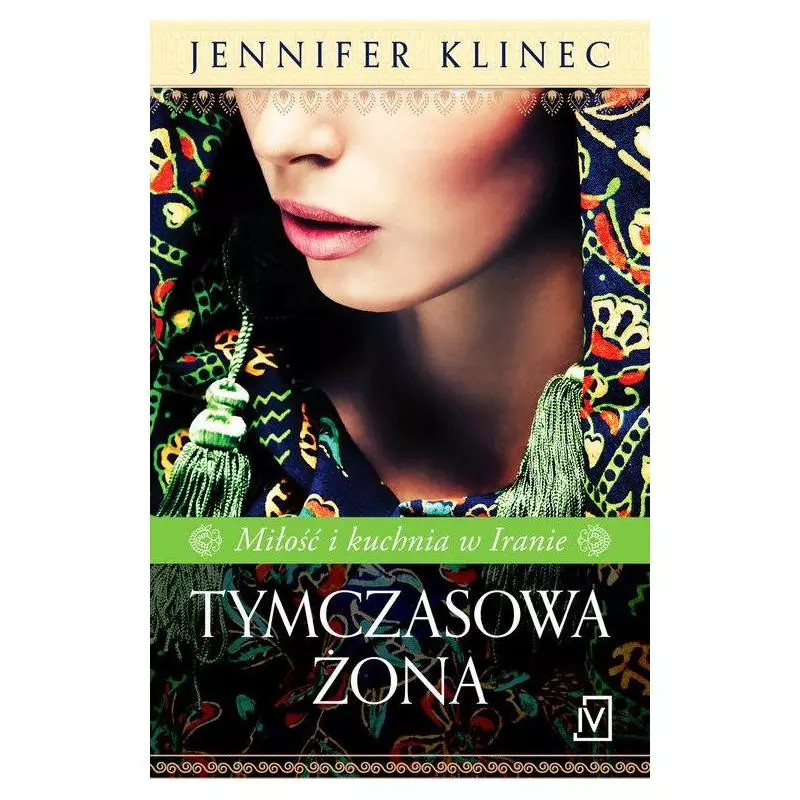 TYMCZASOWA ŻONA. MIŁOŚĆ I KUCHNIA W IRANIE Klinec Jennifer