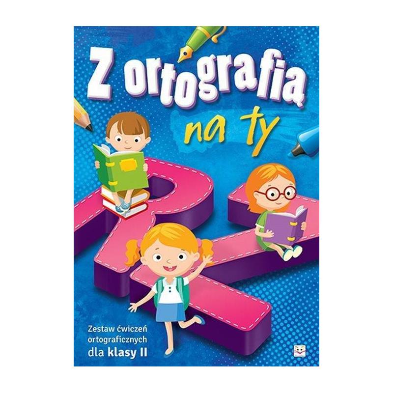 Z ORTOGRAFIĄ NA TY ZESTAW ĆWICZEŃ ORTOGRAFICZNYCH DLA KLASY II AGNIESZKA BATOR