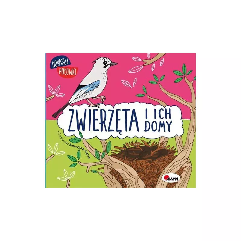 ZWIERZĘTA I ICH DOMY DOPASUJ POŁÓWKI Katarzyna Piątek - AWM ZWIERZĘTA I ICH DOMY DOPASUJ POŁÓWKI Katarzyna Piątek - AWM