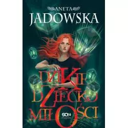 DZIKIE DZIECKO MIŁOŚCI Jadowska Aneta