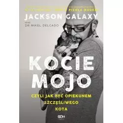 KOCIE MOJO CZYLI JAK BYĆ OPIEKUNEM SZCZĘŚLIWEGO KOTA Jackson Galaxy