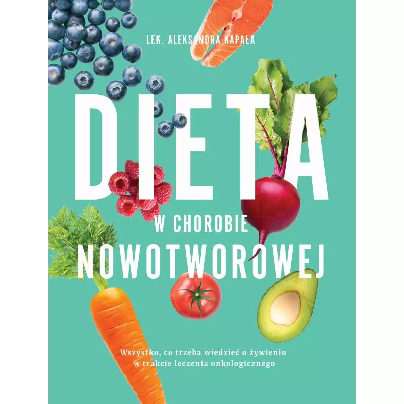 DIETA W CHOROBIE NOWOTWOROWEJ Aleksandra Kapała - Buchmann