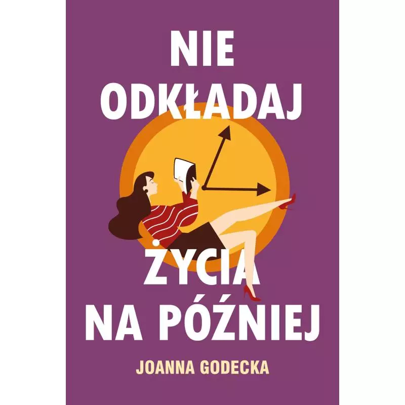 NIE ODKŁADAJ ŻYCIA NA PÓŹNIEJ Joanna Godecka - Muza